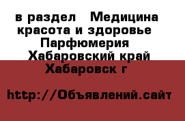  в раздел : Медицина, красота и здоровье » Парфюмерия . Хабаровский край,Хабаровск г.